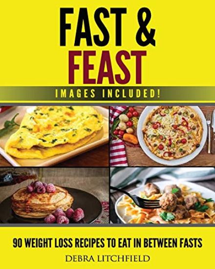 Fast & Feast!: 90 Weight Loss Recipes to Eat in Between Fasts