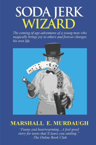 Soda Jerk Wizard: The Coming-Of-Age Adventures of a High School Jokester Magician Who Brings Joy to Others That Forever Changes His Own Life