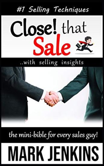 Close that Sale: The Mini-Bible for Every Sales Guy!