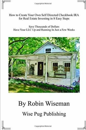 How to Create Your Own Self Directed Checkbook IRA for Real Estate Investing in 8 Easy Steps: Save Thousands of Dollars Have Your LLC Up and Running i