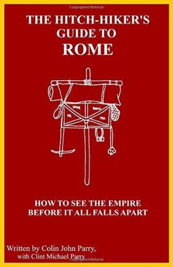 The Hitch-hiker's Guide to Rome: How to see the Empire before it all falls apart