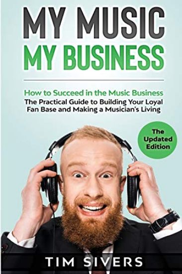 My Music - My Business: How to Succeed in the Music Business - The Practical Guide to Building Your Loyal Fan Base and Making a Musician's Living