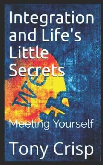 Integration and Life's Little Secrets: Meeting Yourself