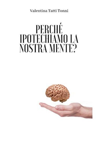 Perché Ipotechiamo La Nostra Mente?