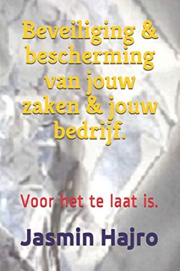 Beveiliging & Bescherming Van Jouw Zaken & Jouw Bedrijf.: Voor Het Te Laat Is.