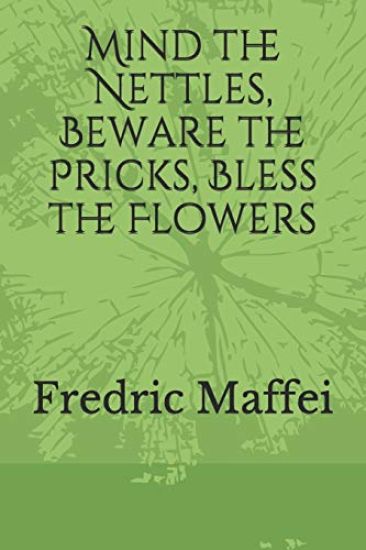 Mind the Nettles, Beware the Pricks, Bless the Flowers
