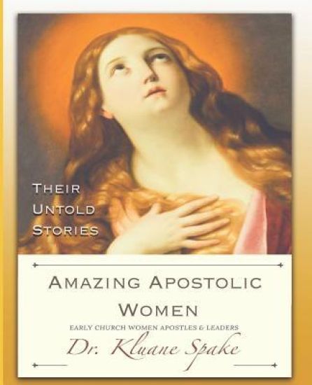 Amazing Apostolic Women: Early Church Women Apostles and Leaders