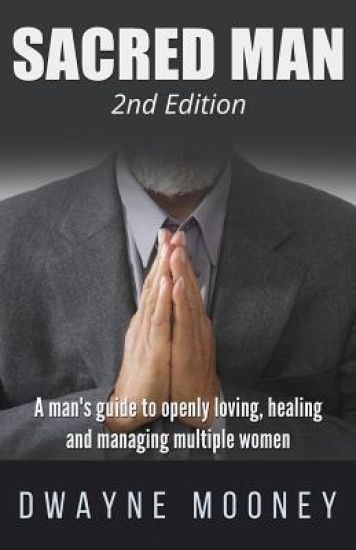 Sacred Man: A Man's Guide to Openly Loving, Healing, and Managing Multiple Women