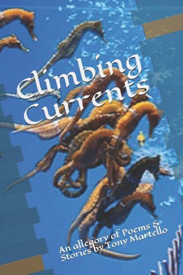 Climbing Currents: An Allegory of Poems & Stories by Tony Martello