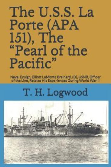 The U.S.S. La Porte (APA 151), the Pearl of the Pacific: Naval Ensign, Elliott LaMonte Brainard, (D), Usnr, Officer of the Line, Relates His Experienc