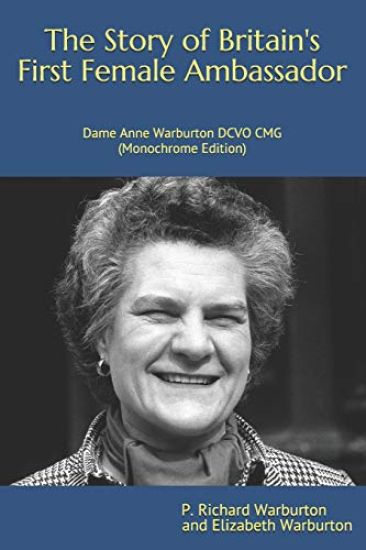 The Story of Britain's First Female Ambassador: Dame Anne Warburton DCVO CMG (Monochrome Edition)