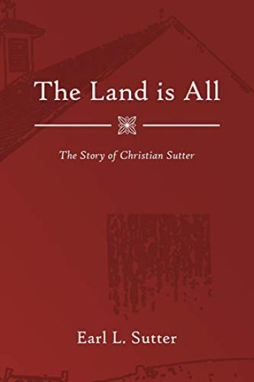 The Land Is All: The Story of Christian Sutter