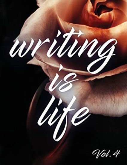 Writing Is Life: Vol. 4