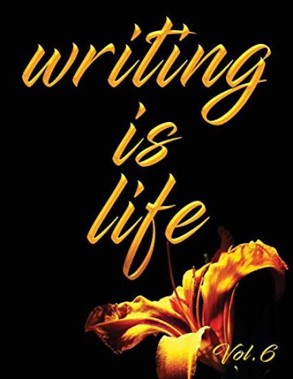 Writing Is Life: Vol. 6