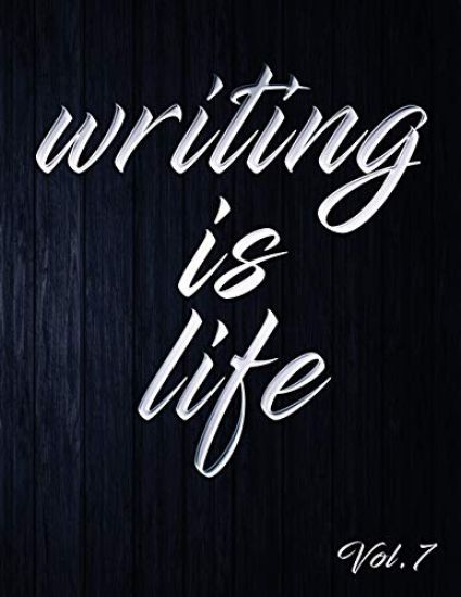Writing Is Life: Vol. 7