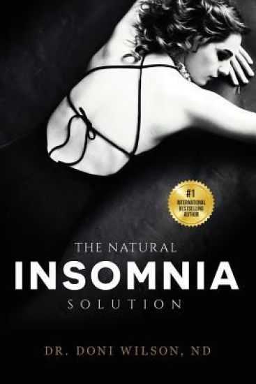 The Natural Insomnia Solution: How to Fall Asleep, Stay Asleep, Restore Your Health and Regain Your Sanity Without Medication