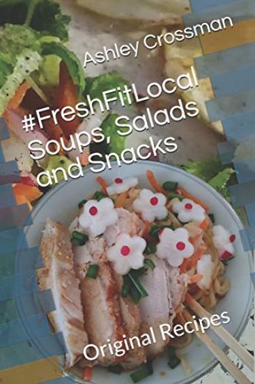 #freshfitlocal Soups, Salads and Snacks: Original Recipes by Ashley Crossman Hakrama