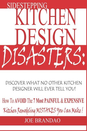 Sidestepping Kitchen Design Disasters: : How to Avoid the 7 Most Painful & Expensive Kitchen Remodeling Mistakes You Can Make!