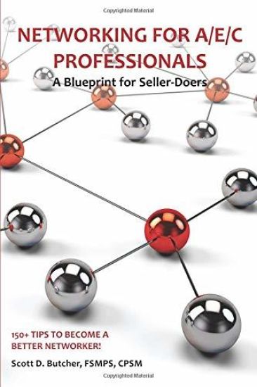 Networking for A/E/C Professionals: A Blueprint for Seller-Doers: 150+ Tips to Become a Better Networker!