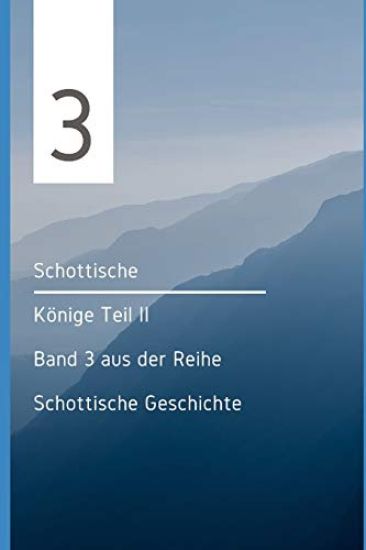 Schottische Könige Teil II: Band 3 Aus Der Reihe Schottische Geschichte