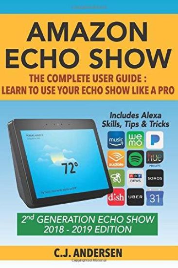 Amazon Echo Show - The Complete User Guide