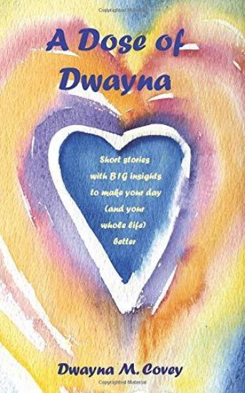 A Dose of Dwayna: Short Stories with BIG Insights to Make Your Day (and Your Whole Life Better)