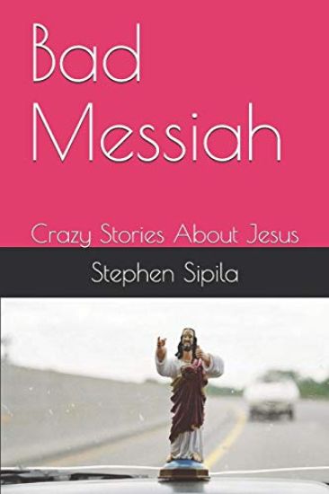 Bad Messiah: Crazy Stories about Jesus