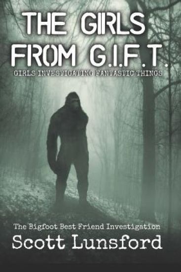 The Bigfoot Best Friend Investigtion: The Girls from G.I.F.T. Girls Investigating Fantastic Things