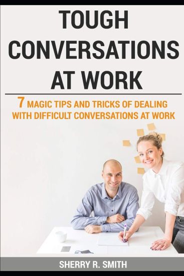 Tough Conversations at Work: 7 Magic Tips and Tricks of Dealing with Difficult Conversations at Work