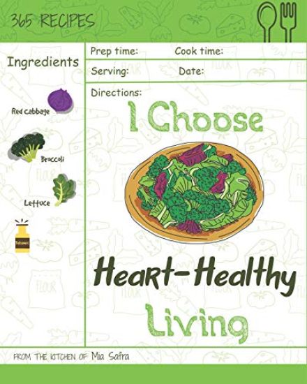 I Choose Heart-Healthy Living: Reach 365 Happy and Healthy Days! [heart Healthy Slow Cooker Cookbook, Heart Healthy Vegetarian Cookbook, Heart Health