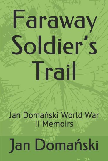 Faraway Soldier's Trail: Jan Domański World War II Memoirs