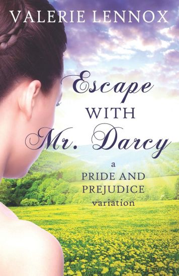 Escape with Mr. Darcy: A Pride and Prejudice Variation