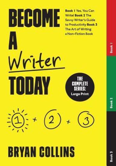 Become a Writer Today: The Complete Series: Book 1: Yes, You Can Write! Book 2: The Savvy Writer's Guide to Productivity Book 3: The Art of W