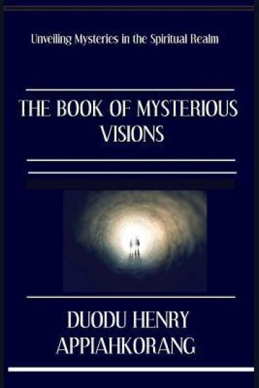 The Book of Mysterious Visions: revealing deeper spiritual truth and secrets in the realms of the spirit