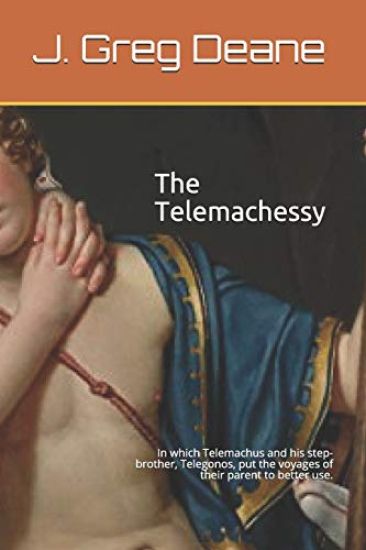 The Telemachessy by J. Greg Deane: In Which Telemachus and His Step-Brother, Telegonos, Put the Voyages of Their Parent to Better Use.