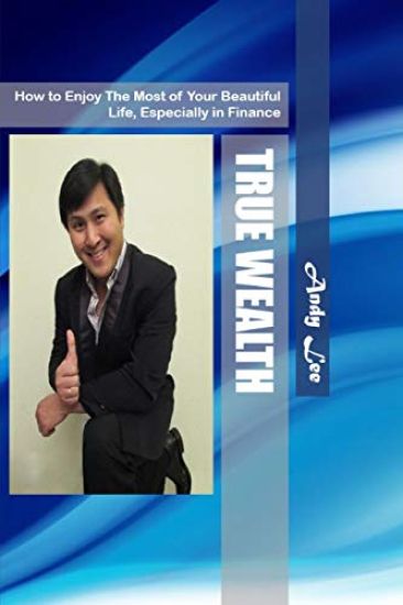 True Wealth: how to enjoy the most of your beautiful life, especially in finance