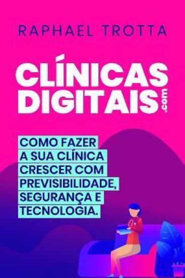 Clínicas Digitais: Como Aumentar O Crescimento Da Sua Clínica De Forma Previsível, Com Mais Segurança E Tecnologia, No Mundo Digital.