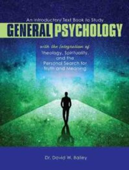 An Introductory Text Book to Study General Psychology with the Integration of Theology, Spirituality, and the Personal Search for Truth and Meaning
