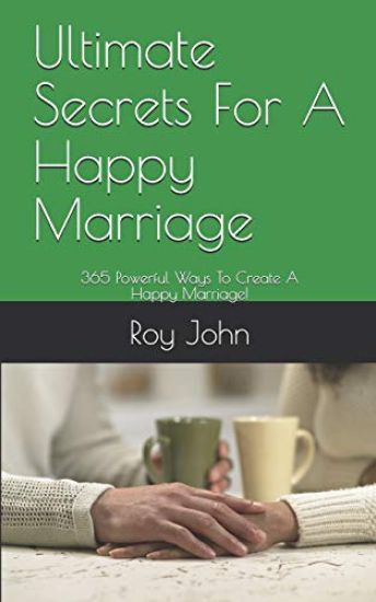 Ultimate Secrets For A Happy Marriage: 365 Powerful Ways To Create A Happy Marriage!