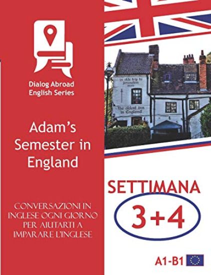 Conversazioni in Inglese Ogni Giorno Per Aiutarti a Imparare l'Inglese - Settimana 3/Settimana 4: Adam's Semester in England