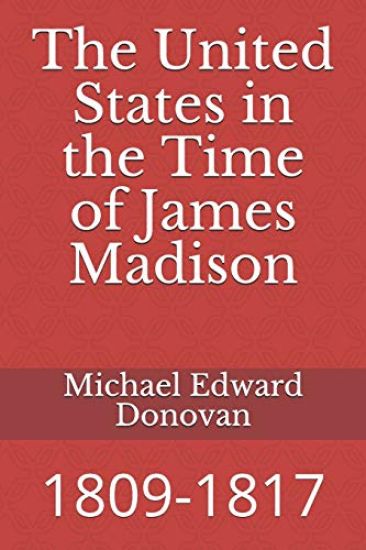 The United States in the Time of James Madison: 1809-1817