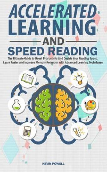 Accelerated Learning and Speed Reading: The Ultimate Guide to Boost Productivity and Double Your Reading Speed. Learn Faster and Increase Memory Reten