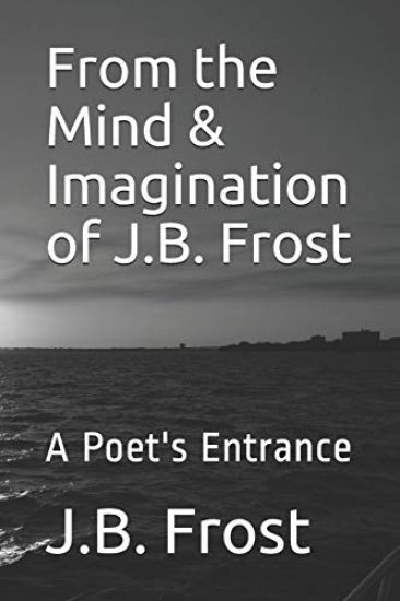 From the Mind & Imagination of J.B. Frost: A Poet's Entrance