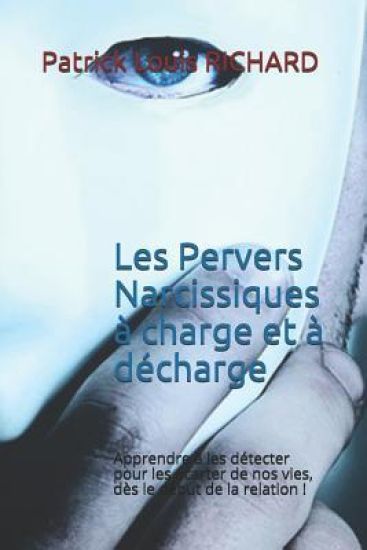 Les Pervers Narcissiques à charge et à décharge: Apprendre à les détecter pour les écarter de nos vies, dès le début de la relation !