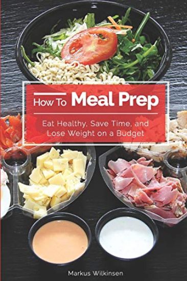 How To Meal Prep: Eat Healthy, Save Time, and Lose Weight on a Budget