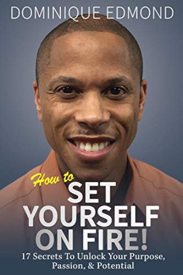How to Set Yourself on Fire!: 17 Secrets to Unlock Your Purpose, Passion, & Potential