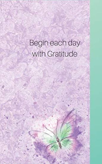 Begin Each Day Wih Gratitude: Write Only Three, for a Start- See What Happens with a Grateful Heart!
