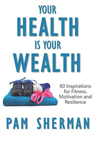 Your Health Is Your Wealth: 60 Inspirations for Fitness, Motivation and Resilience