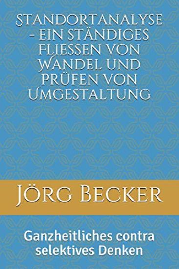 Standortanalyse - Ein Ständiges Fließen Von Wandel Und Prüfen Von Umgestaltung: Ganzheitliches Contra Selektives Denken