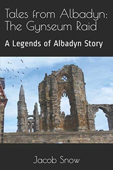 Tales from Albadyn: The Gynseum Raid: A Legends of Albadyn Story by Jacob Snow